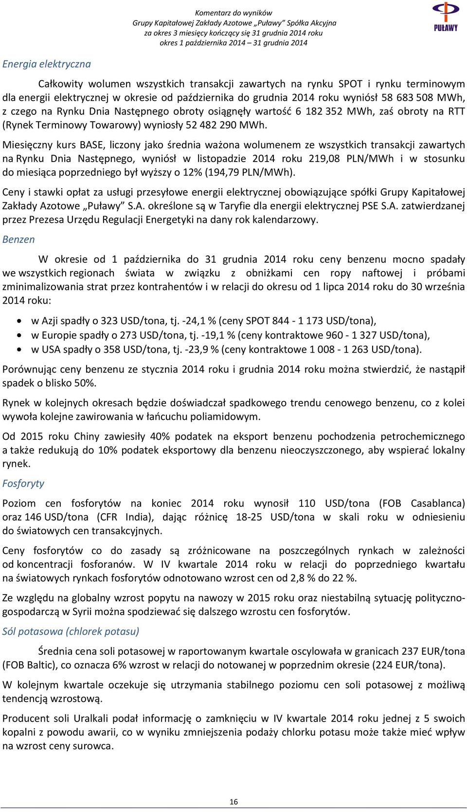 Miesięczny kurs BASE, liczony jako średnia ważona wolumenem ze wszystkich transakcji zawartych na Rynku Dnia Następnego, wyniósł w listopadzie 2014 roku 219,08 PLN/MWh i w stosunku do miesiąca