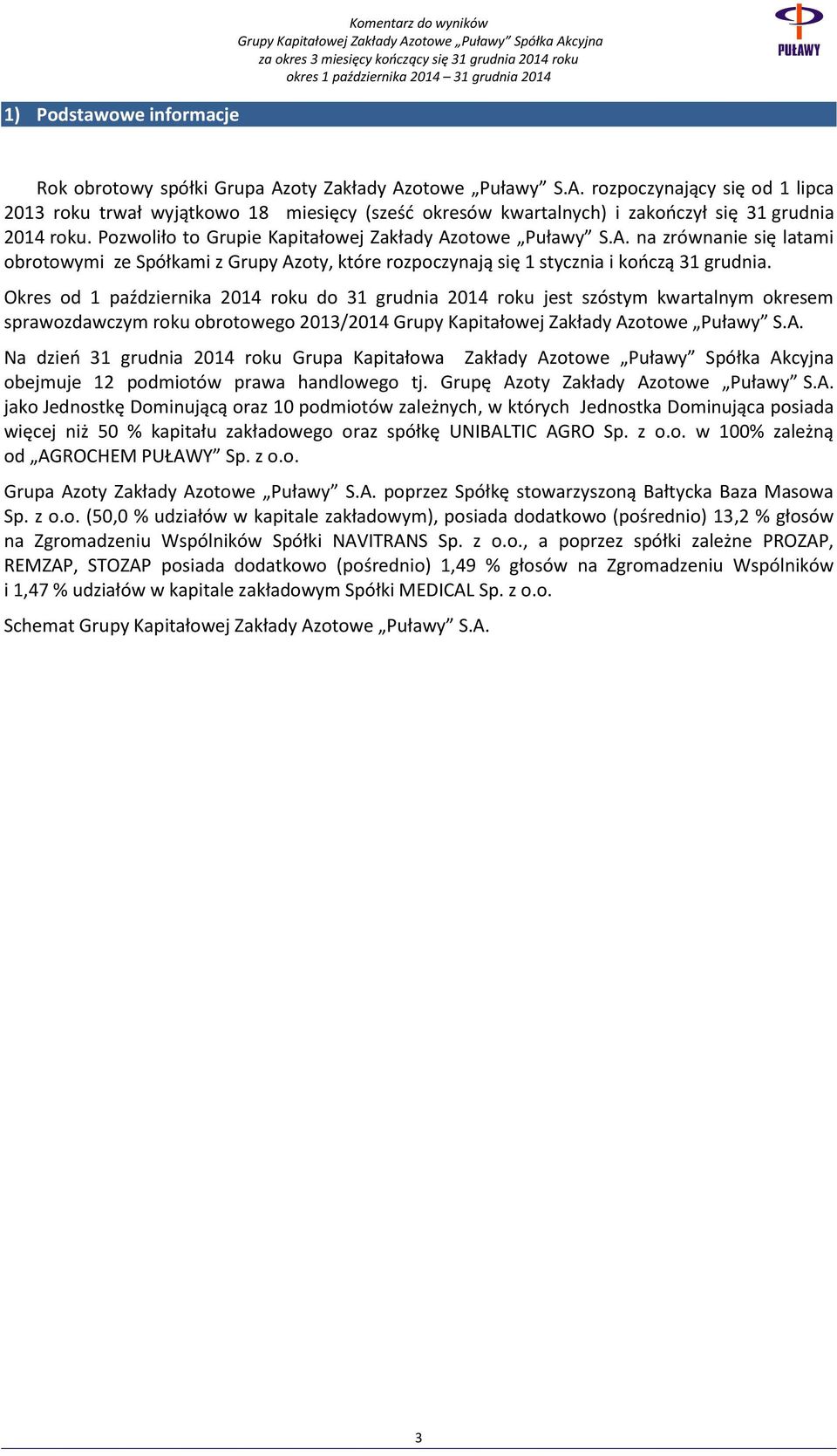 Pozwoliło to Grupie Kapitałowej Zakłady Azotowe Puławy S.A. na zrównanie się latami obrotowymi ze Spółkami z Grupy Azoty, które rozpoczynają się 1 stycznia i kończą 31 grudnia.