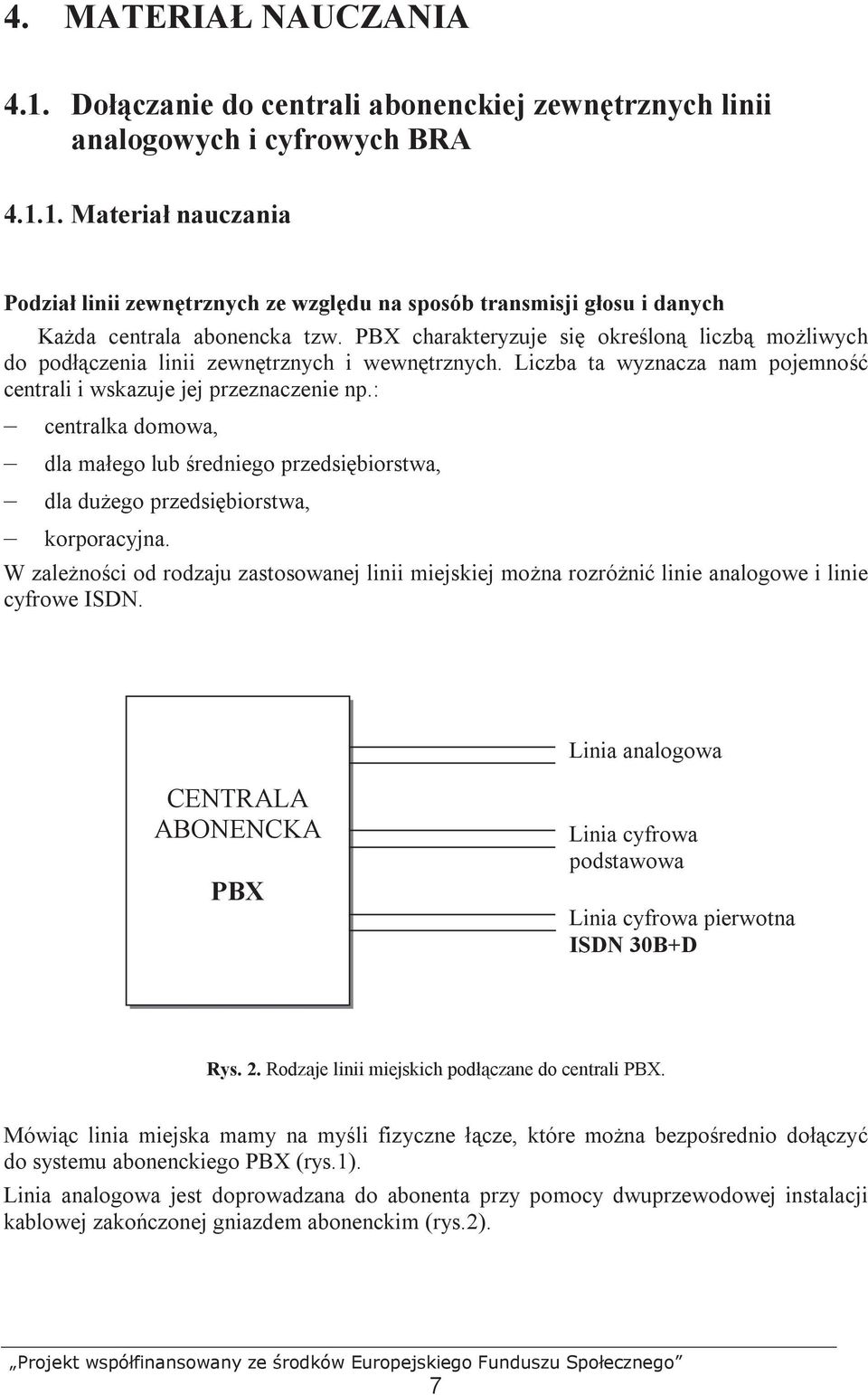 : centralka domowa, dla małego lub średniego przedsiębiorstwa, dla duŝego przedsiębiorstwa, korporacyjna.