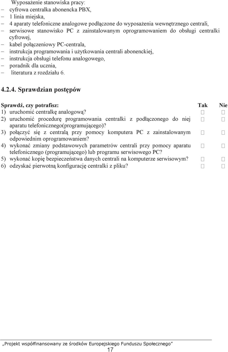 poradnik dla ucznia, literatura z rozdziału 6. 4.2.4. Sprawdzian postępów Sprawdź, czy potrafisz: Tak Nie 1) uruchomić centralkę analogową?