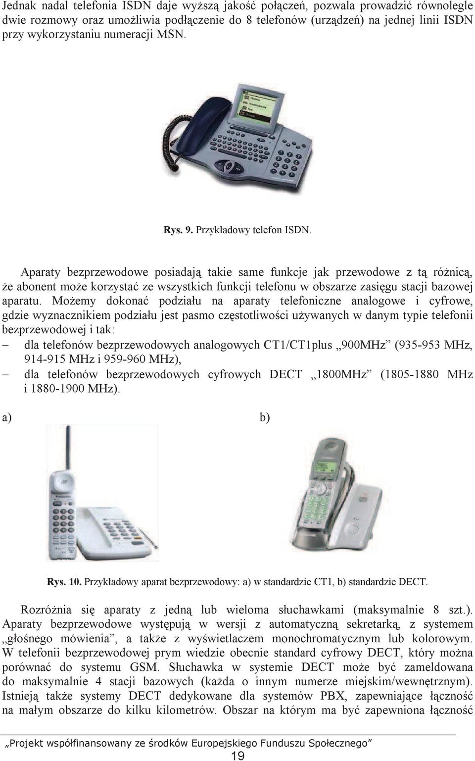 Aparaty bezprzewodowe posiadają takie same funkcje jak przewodowe z tą róŝnicą, Ŝe abonent moŝe korzystać ze wszystkich funkcji telefonu w obszarze zasięgu stacji bazowej aparatu.