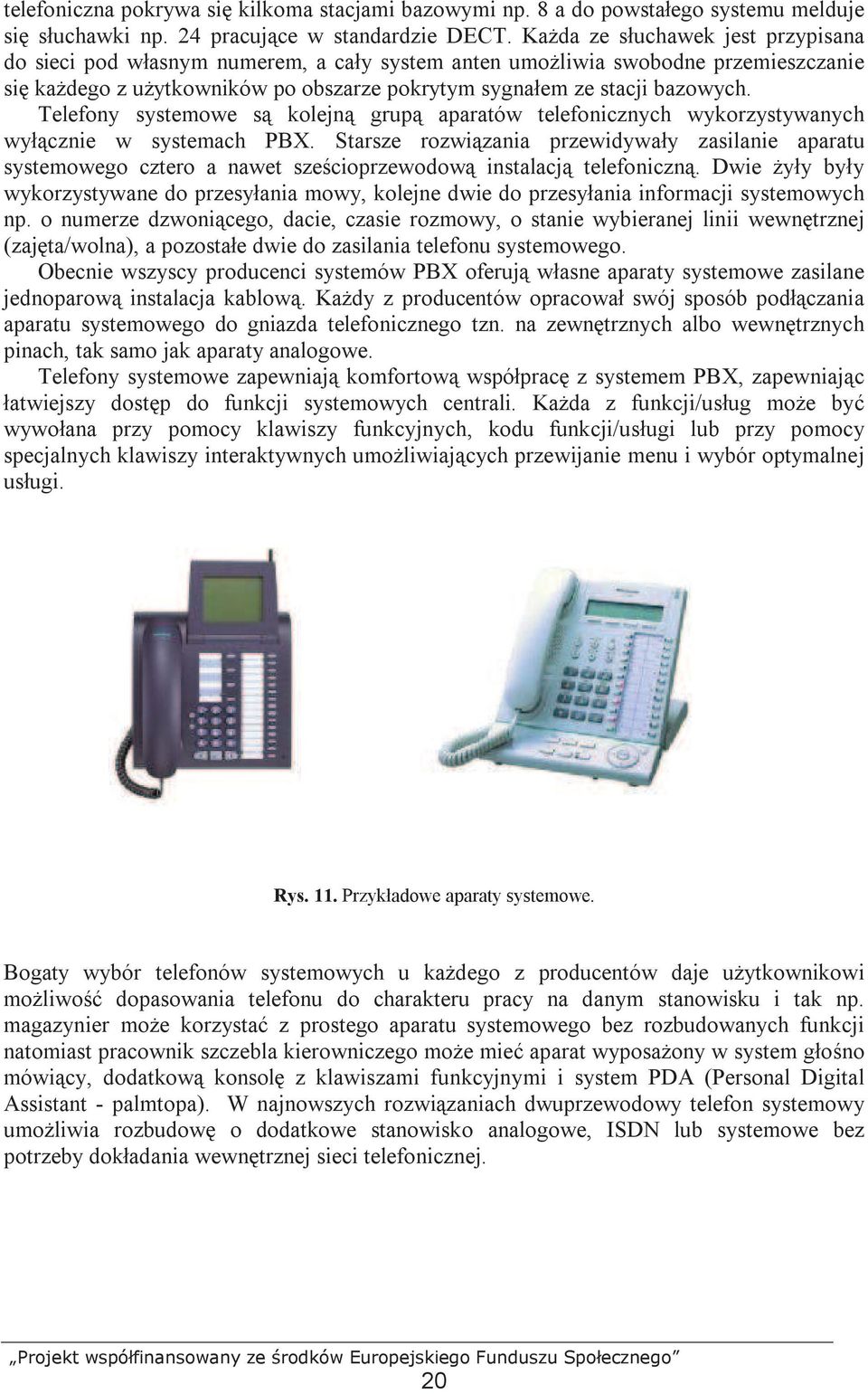 Telefony systemowe są kolejną grupą aparatów telefonicznych wykorzystywanych wyłącznie w systemach PBX.