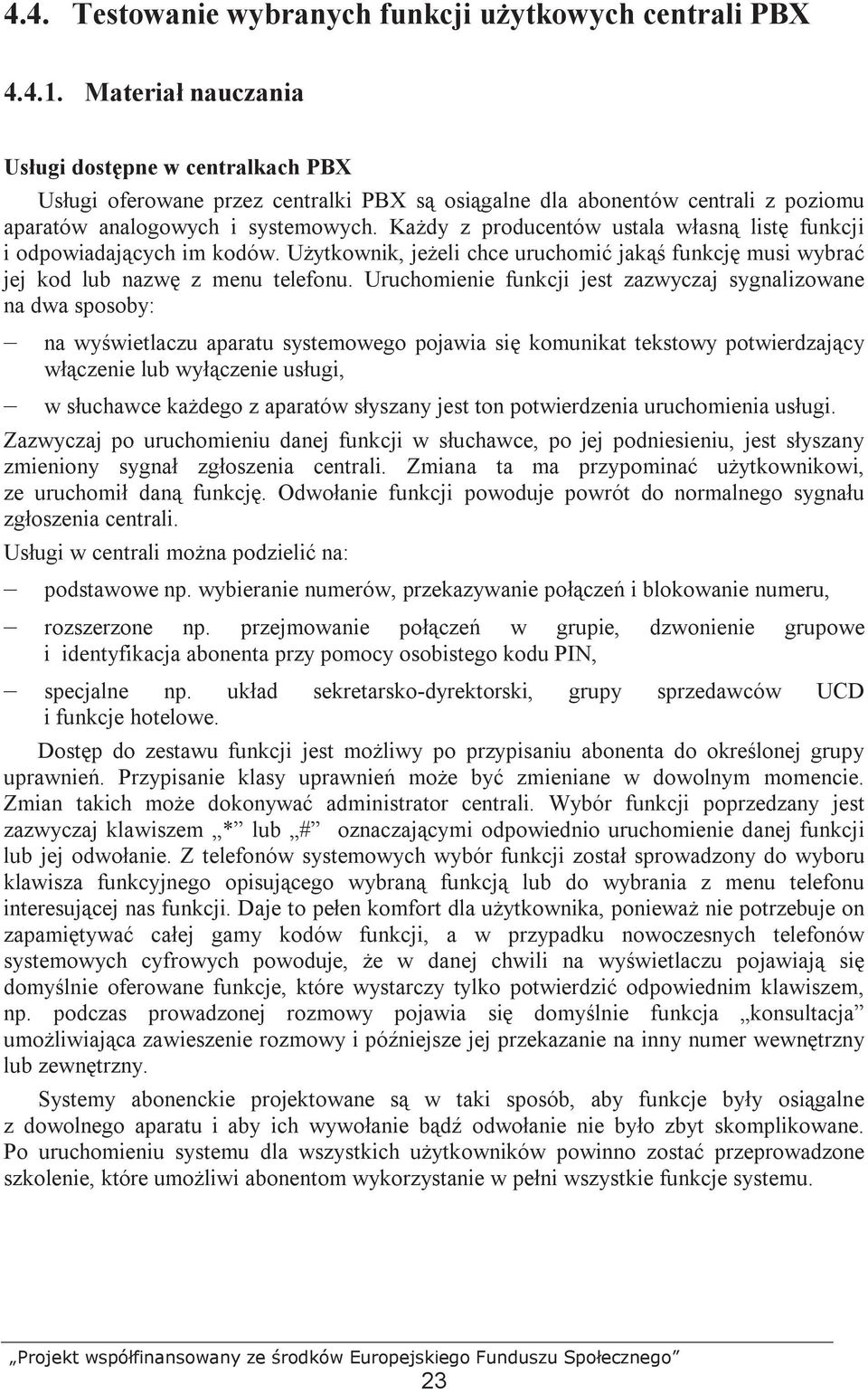 KaŜdy z producentów ustala własną listę funkcji i odpowiadających im kodów. UŜytkownik, jeŝeli chce uruchomić jakąś funkcję musi wybrać jej kod lub nazwę z menu telefonu.