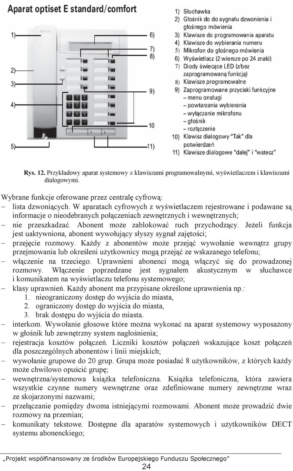 JeŜeli funkcja jest uaktywniona, abonent wywołujący słyszy sygnał zajętości; przejęcie rozmowy.