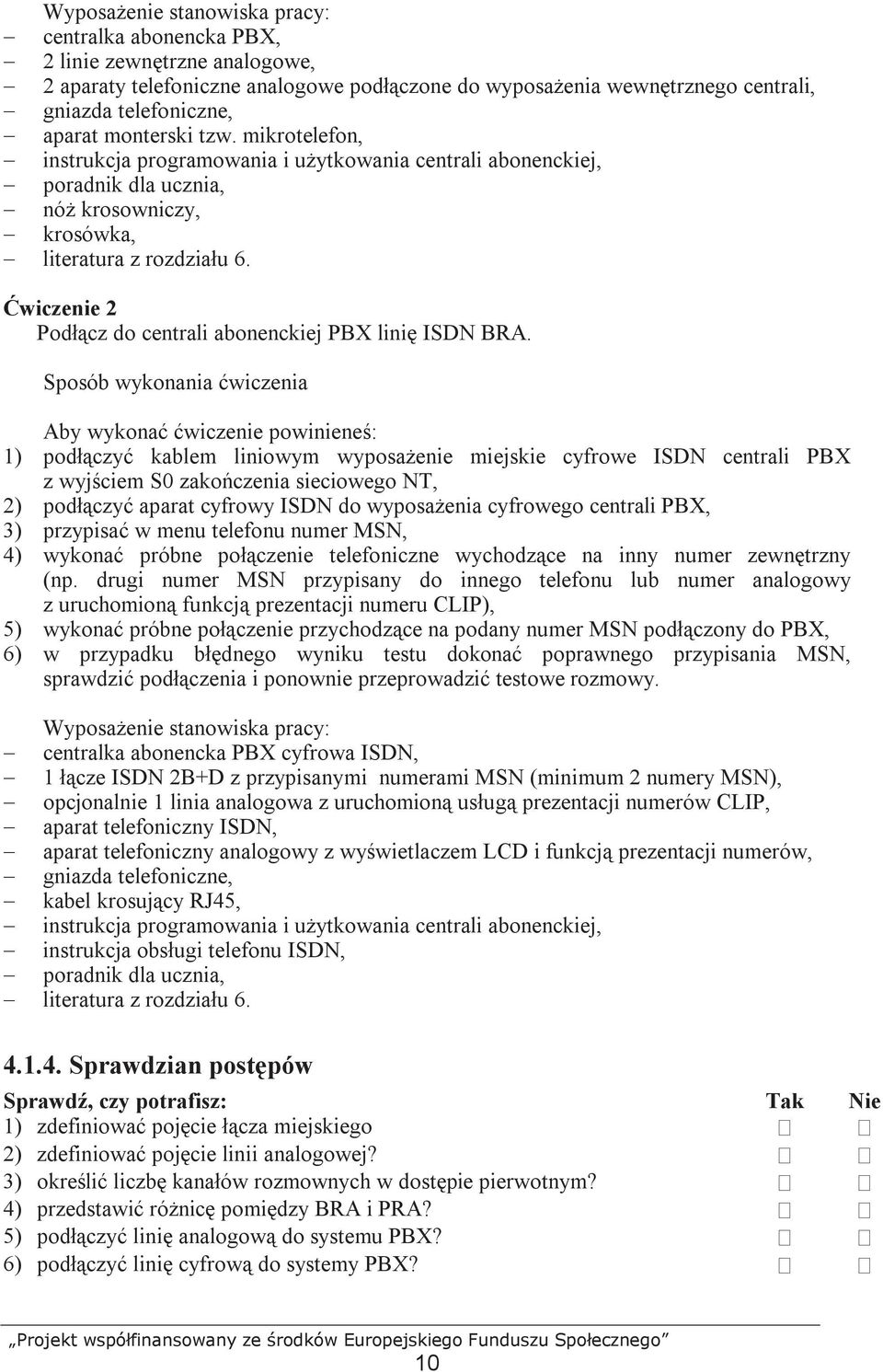 Ćwiczenie 2 Podłącz do centrali abonenckiej PBX linię ISDN BRA.