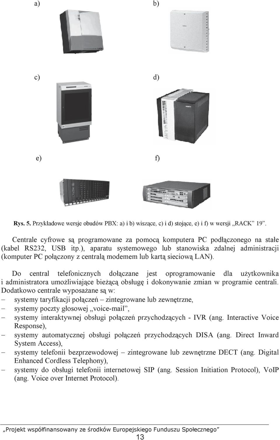 ), aparatu systemowego lub stanowiska zdalnej administracji (komputer PC połączony z centralą modemem lub kartą sieciową LAN).