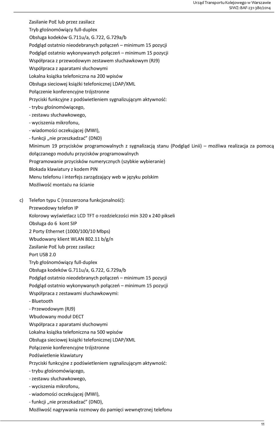 słuchowymi Lokalna książka telefoniczna na 200 wpisów Obsługa sieciowej książki telefonicznej LDAP/XML Połączenie konferencyjne trójstronne Przyciski funkcyjne z podświetleniem sygnalizującym