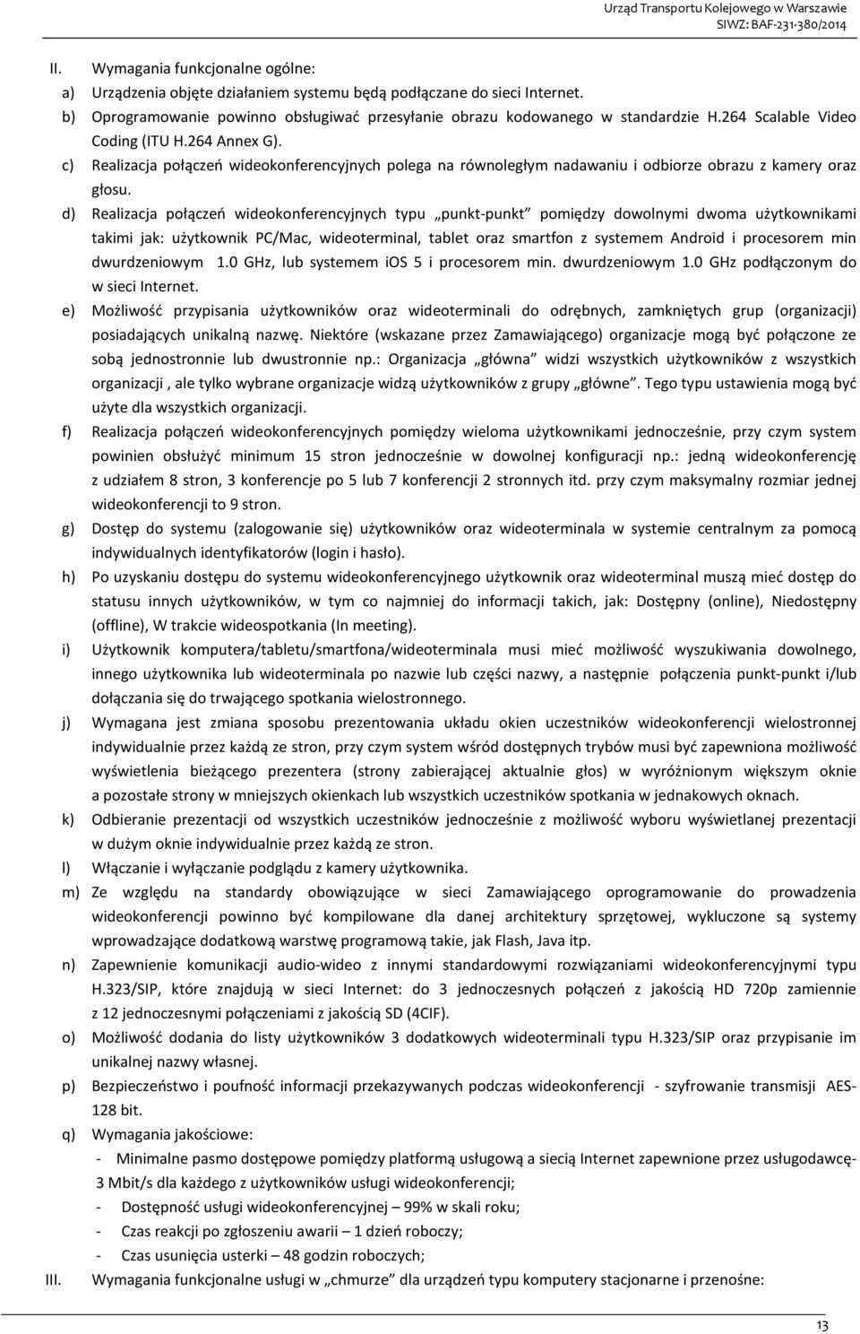 d) Realizacja połączeń wideokonferencyjnych typu punkt-punkt pomiędzy dowolnymi dwoma użytkownikami takimi jak: użytkownik PC/Mac, wideoterminal, tablet oraz smartfon z systemem Android i procesorem