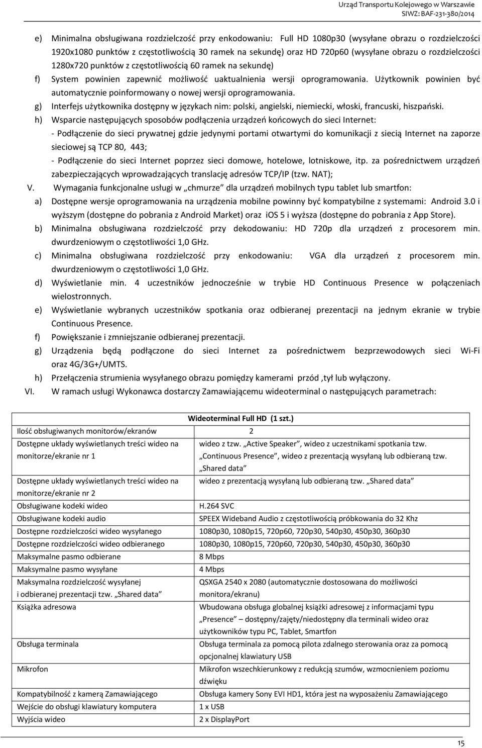 Użytkownik powinien być automatycznie poinformowany o nowej wersji oprogramowania. g) Interfejs użytkownika dostępny w językach nim: polski, angielski, niemiecki, włoski, francuski, hiszpański.