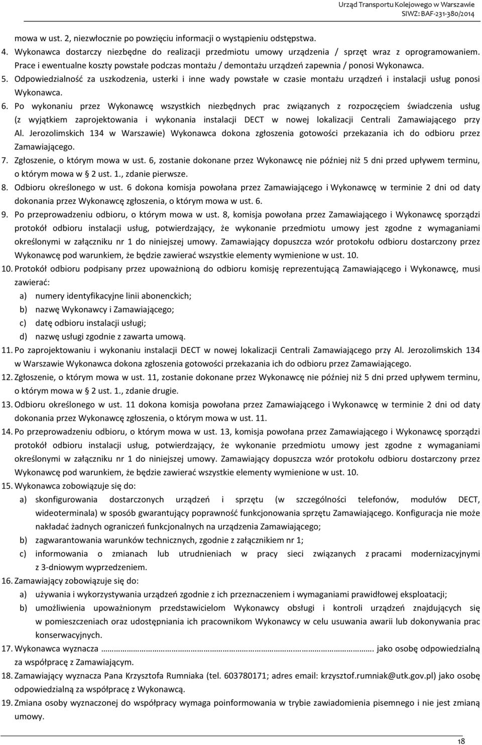 Odpowiedzialność za uszkodzenia, usterki i inne wady powstałe w czasie montażu urządzeń i instalacji usług ponosi Wykonawca. 6.