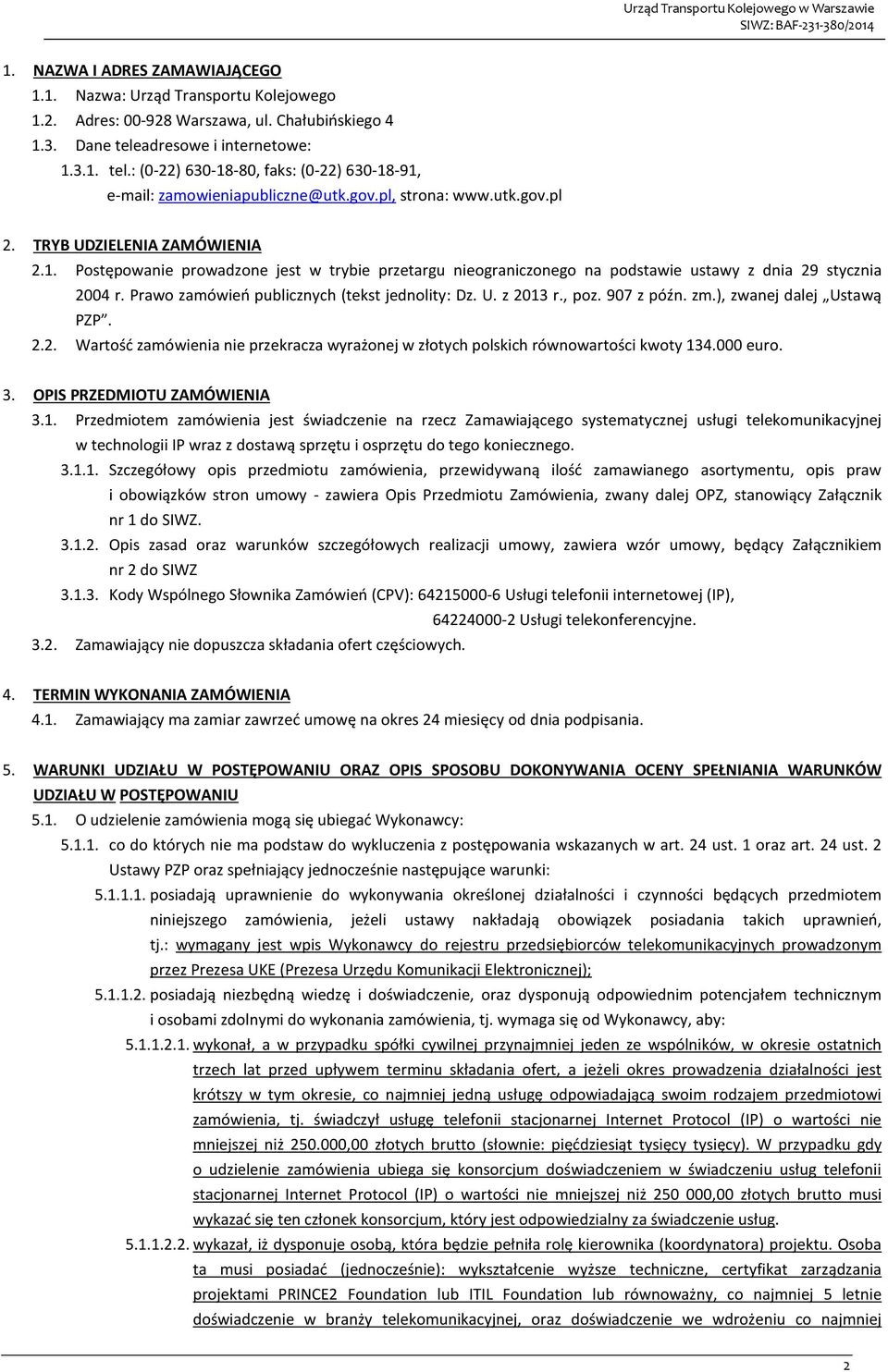 Prawo zamówień publicznych (tekst jednolity: Dz. U. z 2013 r., poz. 907 z późn. zm.), zwanej dalej Ustawą PZP. 2.2. Wartość zamówienia nie przekracza wyrażonej w złotych polskich równowartości kwoty 134.