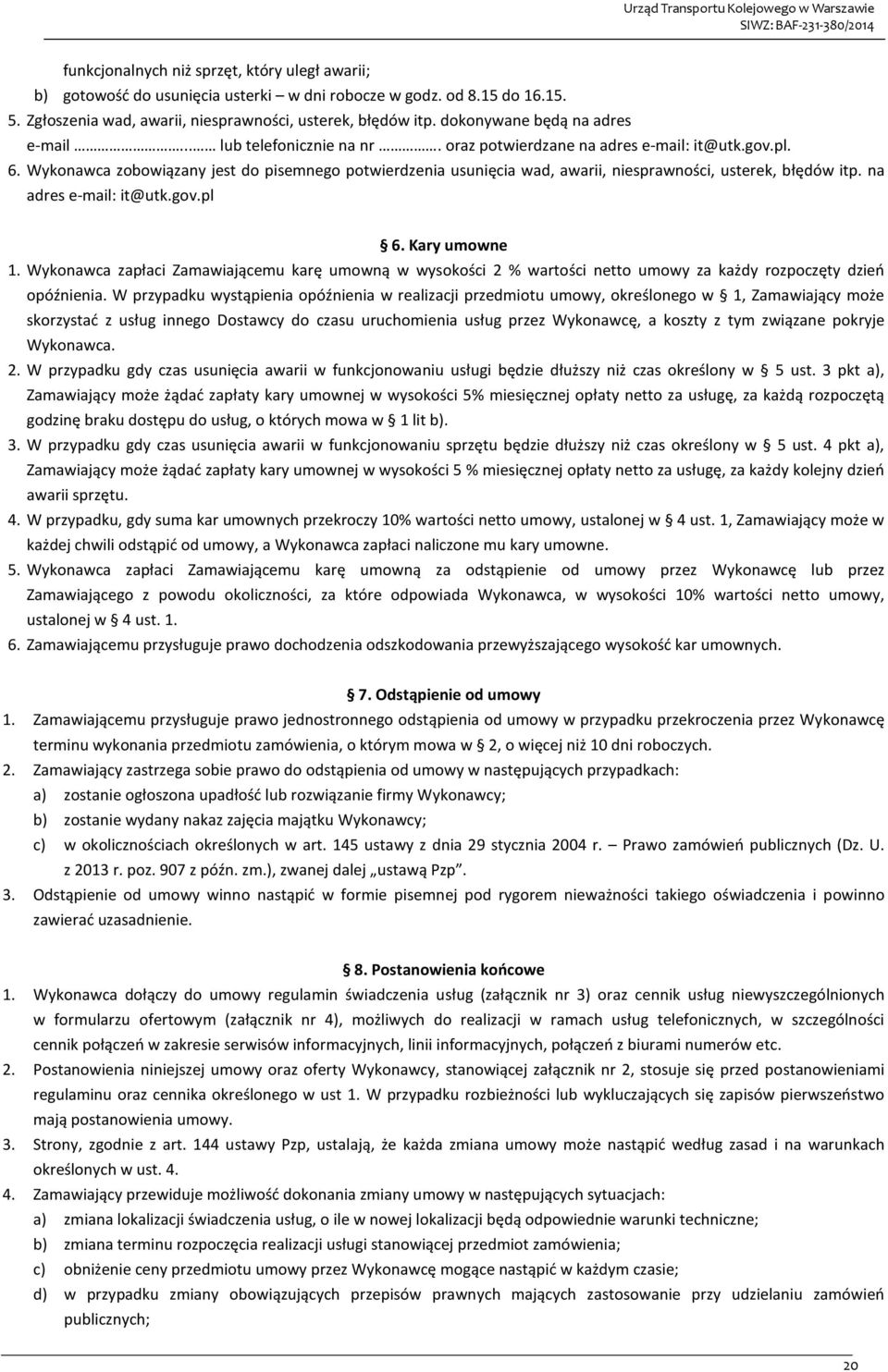 Wykonawca zobowiązany jest do pisemnego potwierdzenia usunięcia wad, awarii, niesprawności, usterek, błędów itp. na adres e-mail: it@utk.gov.pl 6. Kary umowne 1.