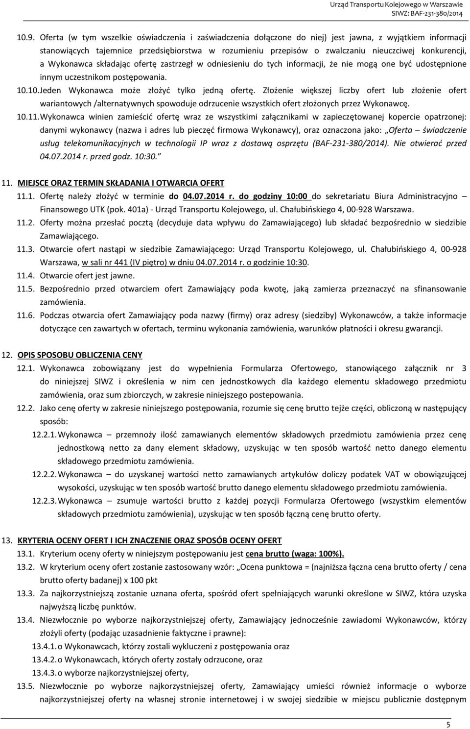 10. Jeden Wykonawca może złożyć tylko jedną ofertę. Złożenie większej liczby ofert lub złożenie ofert wariantowych /alternatywnych spowoduje odrzucenie wszystkich ofert złożonych przez Wykonawcę. 10.