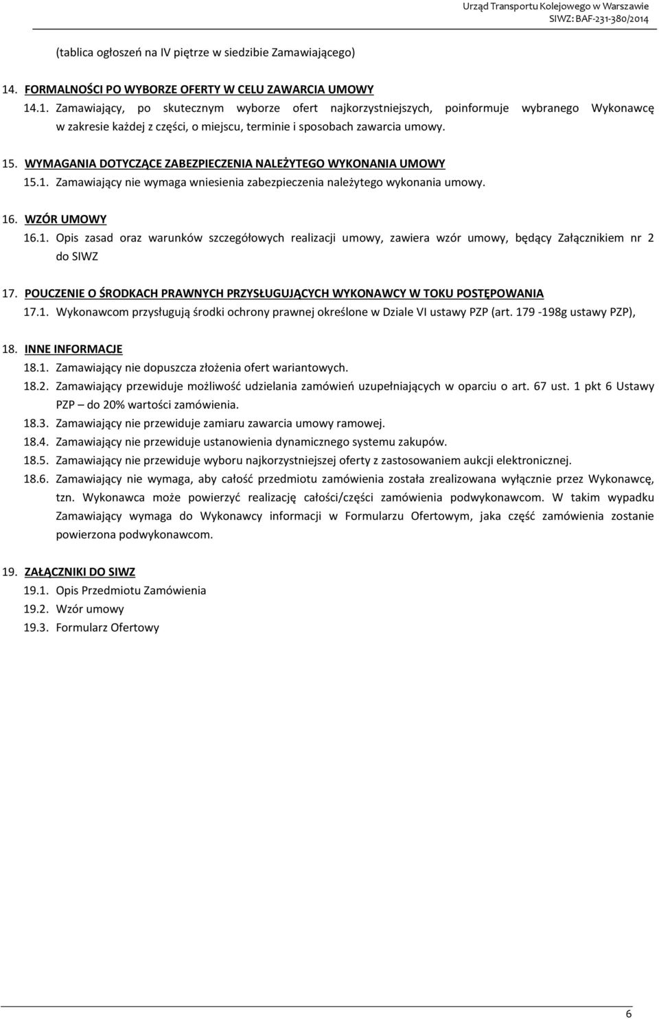 .1. Zamawiający, po skutecznym wyborze ofert najkorzystniejszych, poinformuje wybranego Wykonawcę w zakresie każdej z części, o miejscu, terminie i sposobach zawarcia umowy. 15.