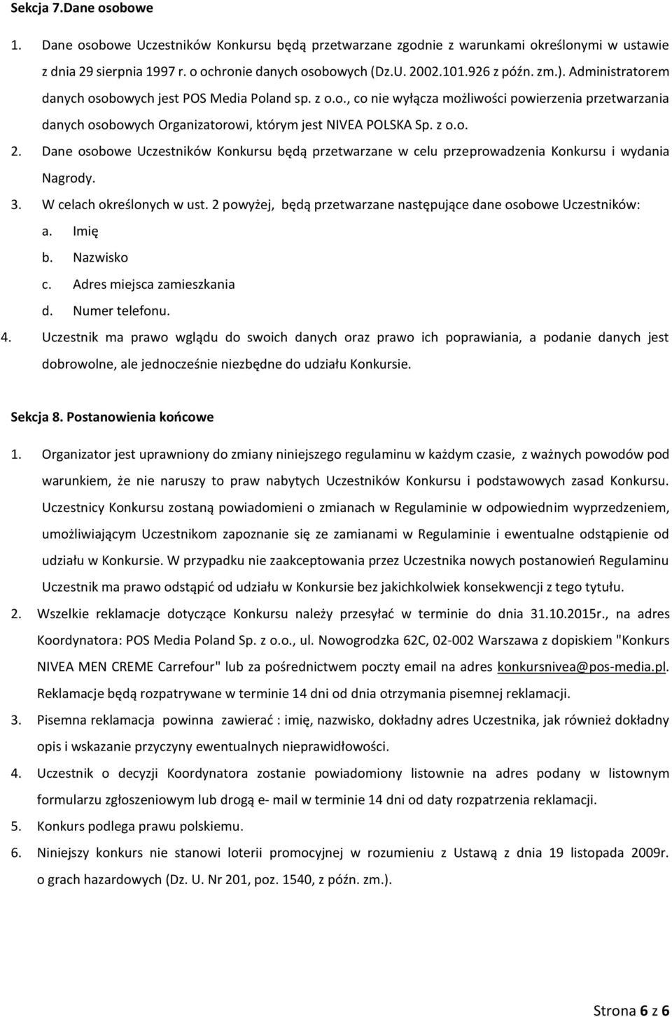 z o.o. 2. Dane osobowe Uczestników Konkursu będą przetwarzane w celu przeprowadzenia Konkursu i wydania Nagrody. 3. W celach określonych w ust.