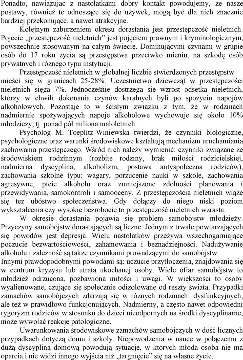 Dominującymi czynami w grupie osób do 17 roku życia są przestępstwa przeciwko mieniu, na szkodę osób prywatnych i różnego typu instytucji.