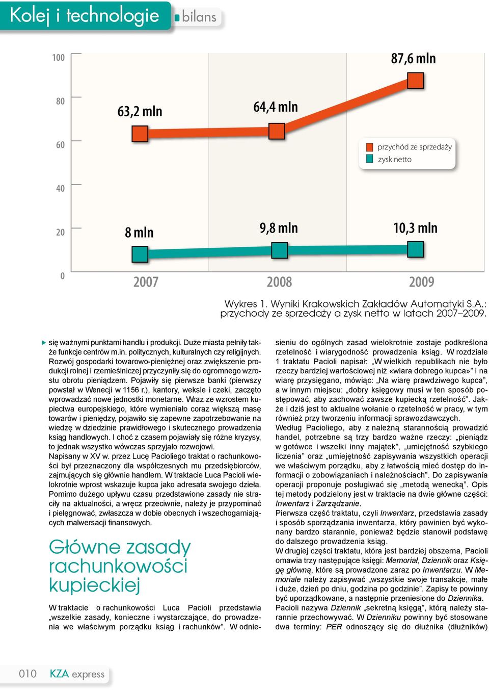 politycznych, kulturalnych czy religijnych. Rozwój gospodarki towarowo-pieniężnej oraz zwiększenie produkcji rolnej i rzemieślniczej przyczyniły się do ogromnego wzrostu obrotu pieniądzem.