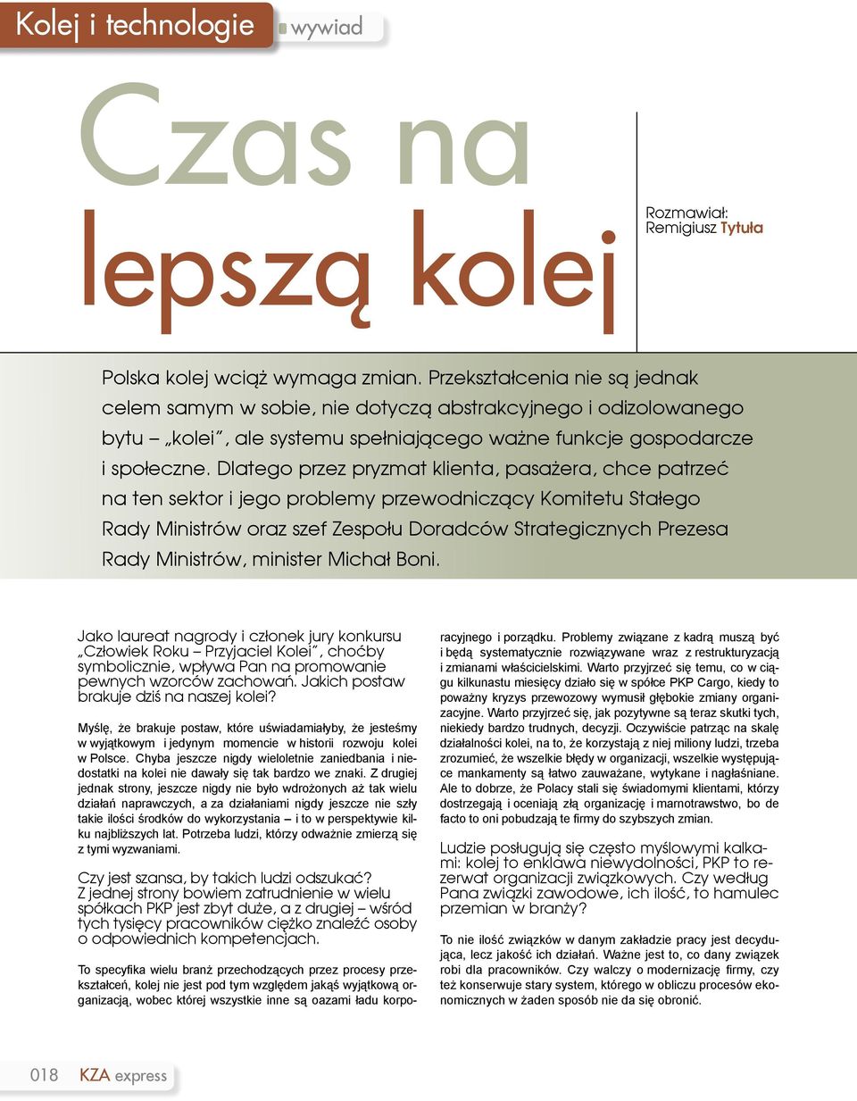 Dlatego przez pryzmat klienta, pasażera, chce patrzeć na ten sektor i jego problemy przewodniczący Komitetu Stałego Rady Ministrów oraz szef Zespołu Doradców Strategicznych Prezesa Rady Ministrów,