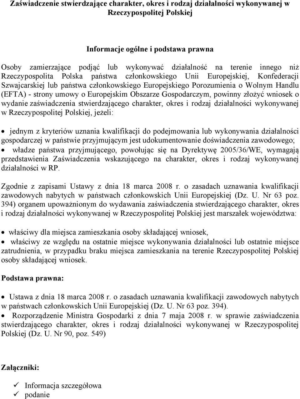 umowy o Europejskim Obszarze Gospodarczym, powinny złożyć wniosek o wydanie zaświadczenia stwierdzającego charakter, okres i rodzaj działalności wykonywanej w Rzeczypospolitej Polskiej, jeżeli: