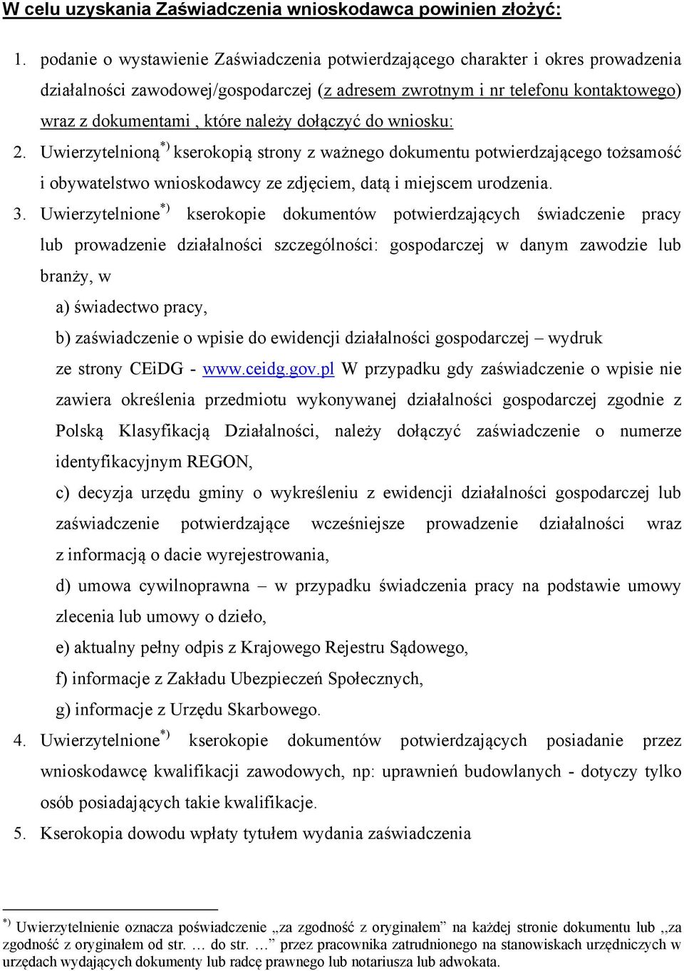 dołączyć do wniosku: 2. Uwierzytelnioną *) kserokopią strony z ważnego dokumentu potwierdzającego tożsamość i obywatelstwo wnioskodawcy ze zdjęciem, datą i miejscem urodzenia. 3.