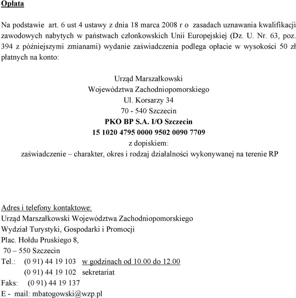 I/O Szczecin 15 1020 4795 0000 9502 0090 7709 z dopiskiem: zaświadczenie charakter, okres i rodzaj działalności wykonywanej na terenie RP Adres i telefony kontaktowe: Urząd Marszałkowski Województwa