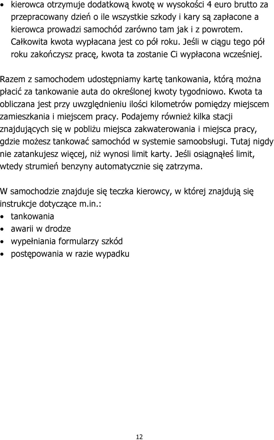 Razem z samochodem udostępniamy kartę tankowania, którą można płacić za tankowanie auta do określonej kwoty tygodniowo.