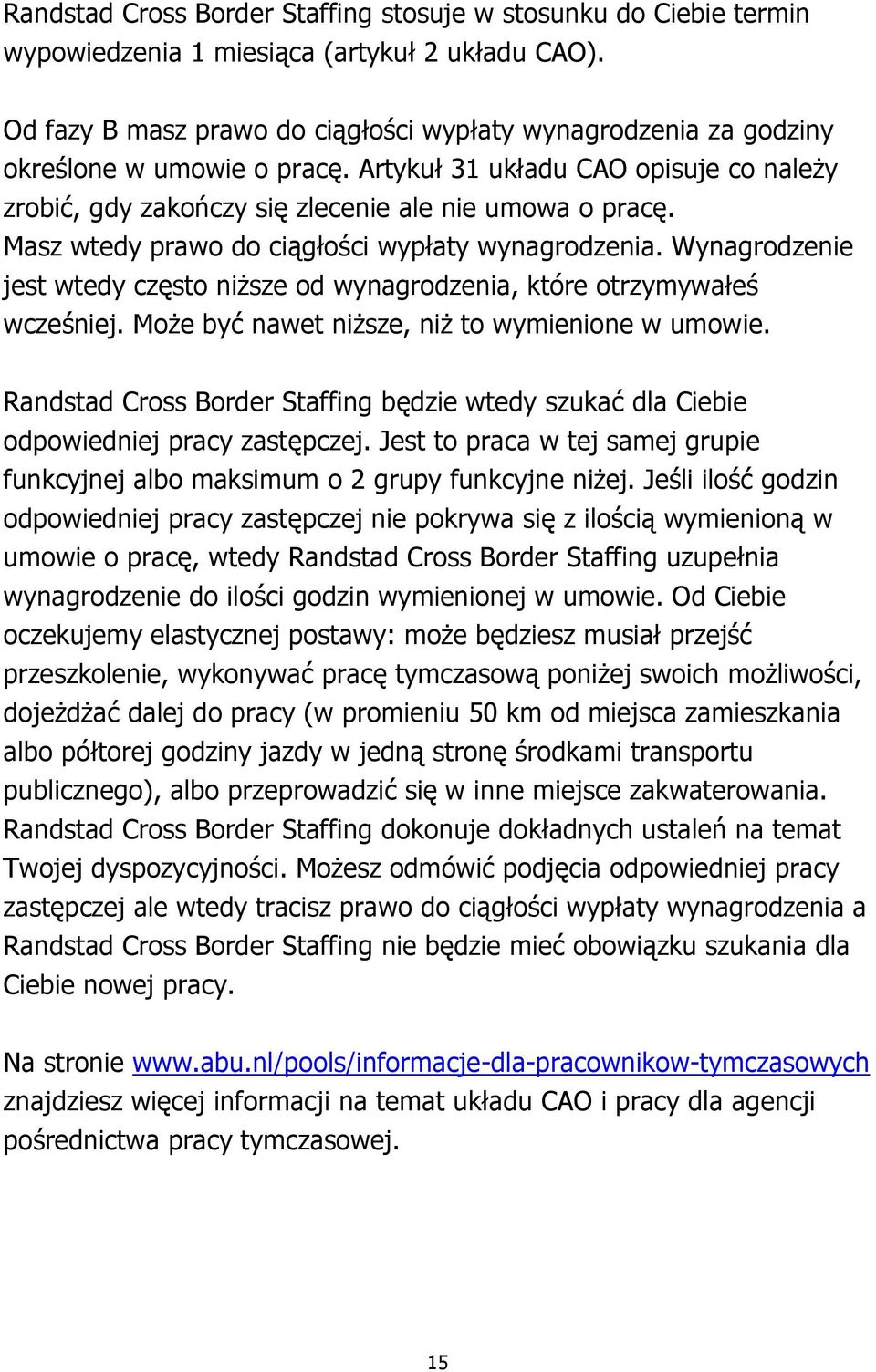 Masz wtedy prawo do ciągłości wypłaty wynagrodzenia. Wynagrodzenie jest wtedy często niższe od wynagrodzenia, które otrzymywałeś wcześniej. Może być nawet niższe, niż to wymienione w umowie.