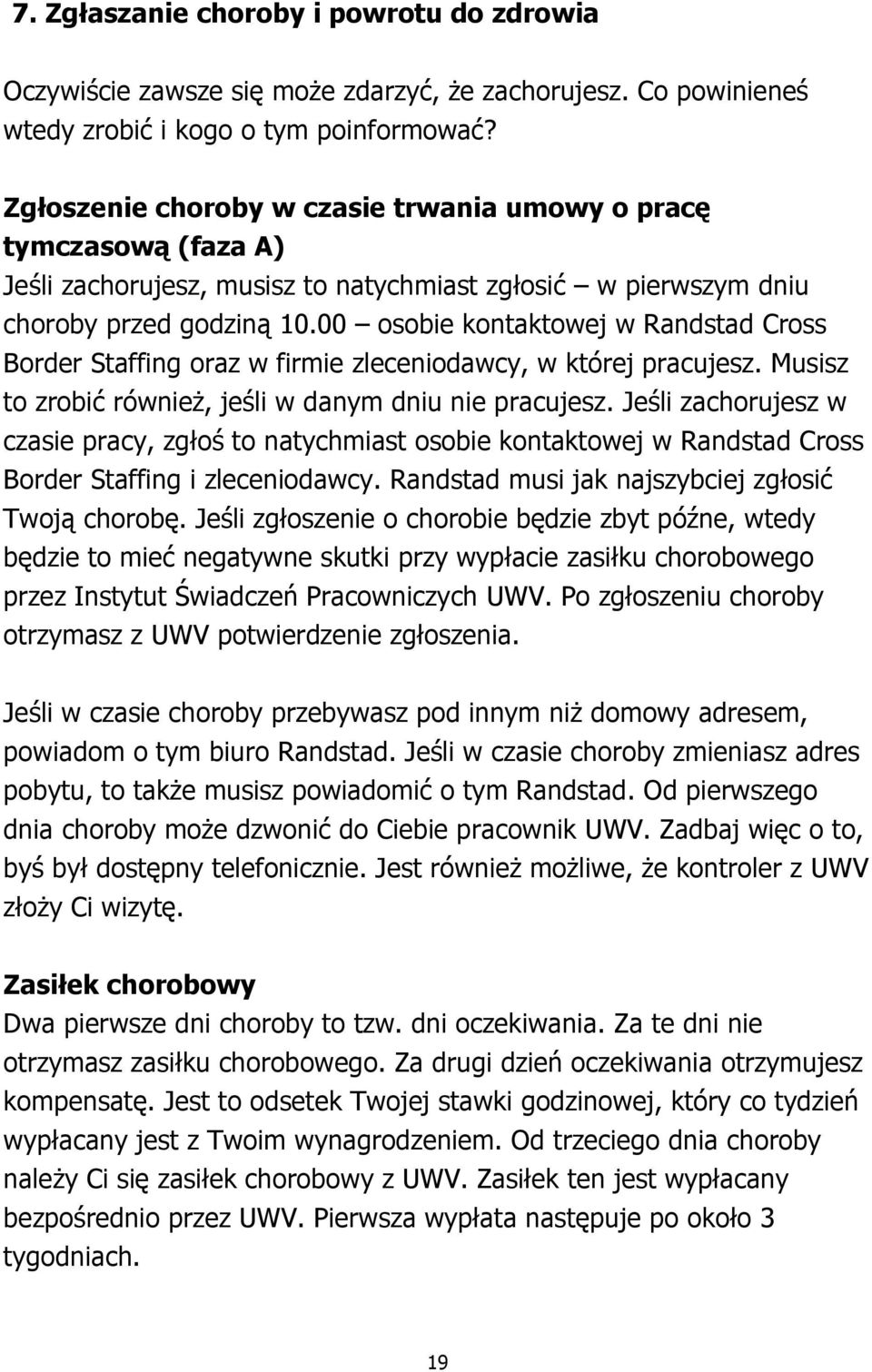 00 osobie kontaktowej w Randstad Cross Border Staffing oraz w firmie zleceniodawcy, w której pracujesz. Musisz to zrobić również, jeśli w danym dniu nie pracujesz.