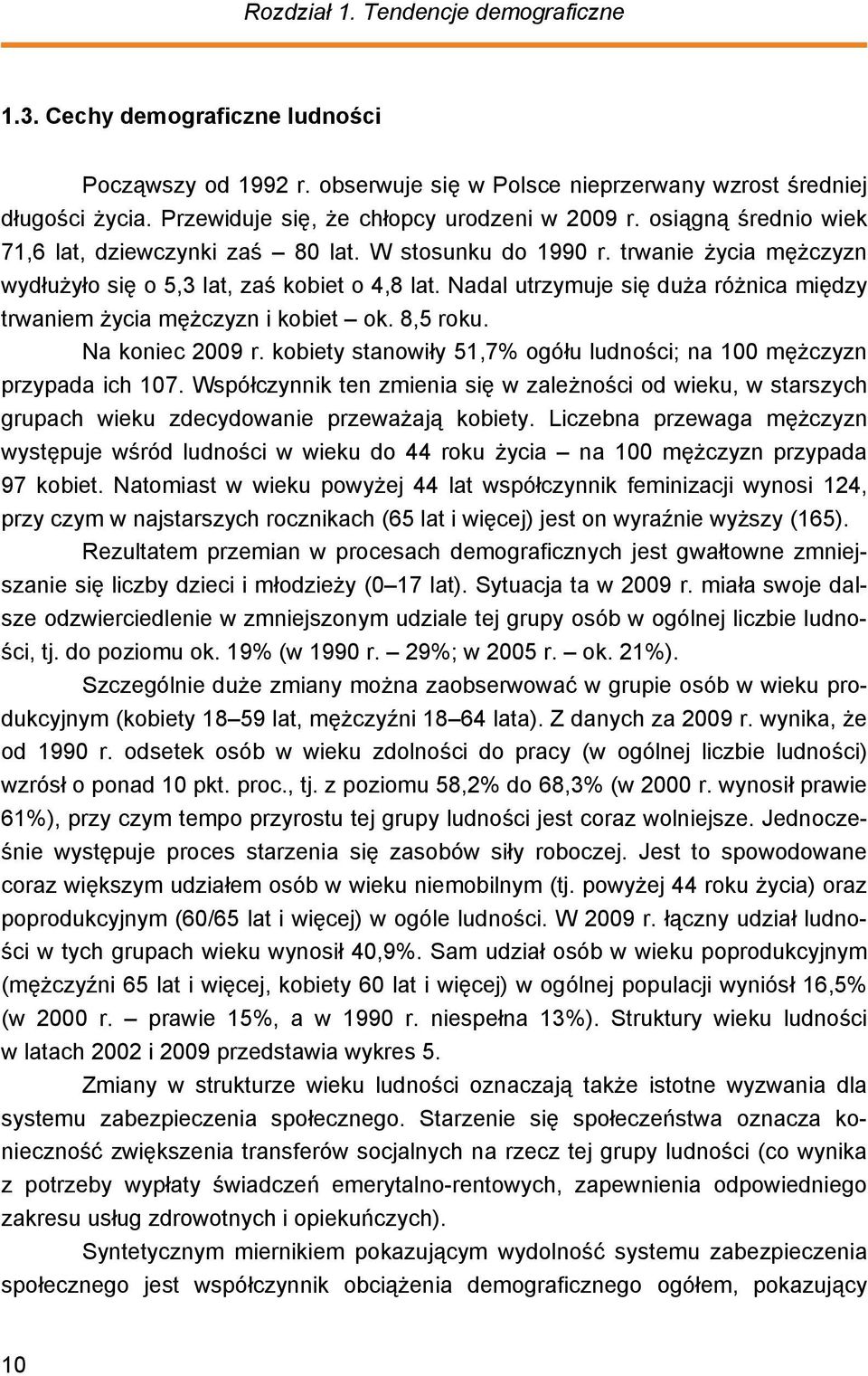 Nadal utrzymuje się duża różnica między trwaniem życia mężczyzn i kobiet ok. 8,5 roku. Na koniec 2009 r. kobiety stanowiły 51,7% ogółu ludności; na 100 mężczyzn przypada ich 107.