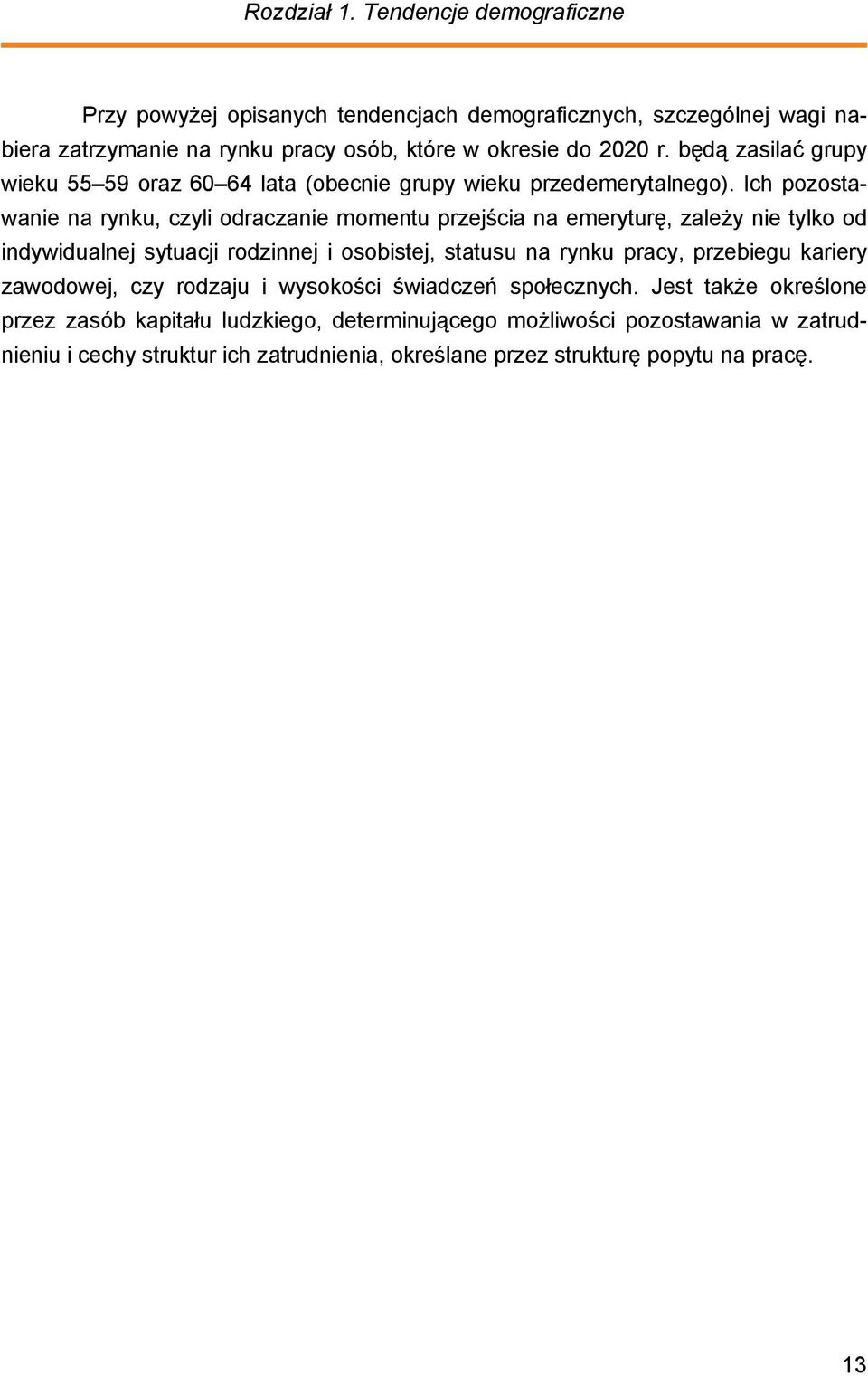 Ich pozostawanie na rynku, czyli odraczanie momentu przejścia na emeryturę, zależy nie tylko od indywidualnej sytuacji rodzinnej i osobistej, statusu na rynku pracy,