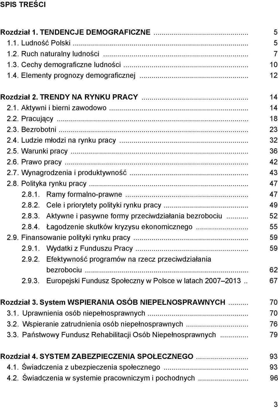 2.6. Prawo pracy... 42 2.7. Wynagrodzenia i produktywność... 43 2.8. Polityka rynku pracy... 47 2.8.1. Ramy formalno-prawne... 47 2.8.2. Cele i priorytety polityki rynku pracy... 49 2.8.3. Aktywne i pasywne formy przeciwdziałania bezrobociu.