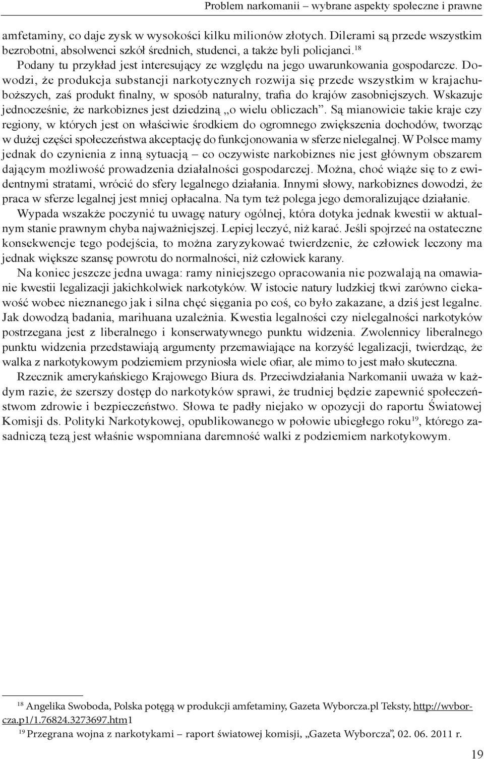 Dowodzi, że produkcja substancji narkotycznych rozwija się przede wszystkim w krajachuboższych, zaś produkt finalny, w sposób naturalny, trafia do krajów zasobniejszych.