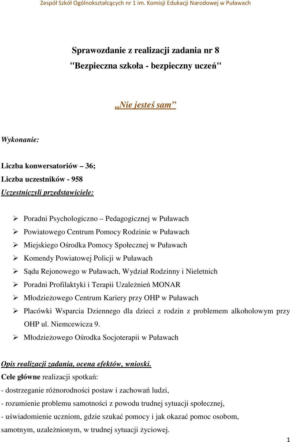 Uczestniczyli przedstawiciele: Poradni Psychologiczno Pedagogicznej w Puławach Powiatowego Centrum Pomocy Rodzinie w Puławach Miejskiego Ośrodka Pomocy Społecznej w Puławach Komendy Powiatowej