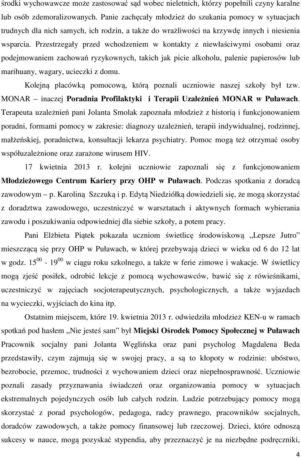 Przestrzegały przed wchodzeniem w kontakty z niewłaściwymi osobami oraz podejmowaniem zachowań ryzykownych, takich jak picie alkoholu, palenie papierosów lub marihuany, wagary, ucieczki z domu.