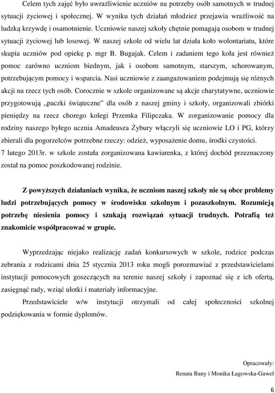 Celem i zadaniem tego koła jest również pomoc zarówno uczniom biednym, jak i osobom samotnym, starszym, schorowanym, potrzebującym pomocy i wsparcia.