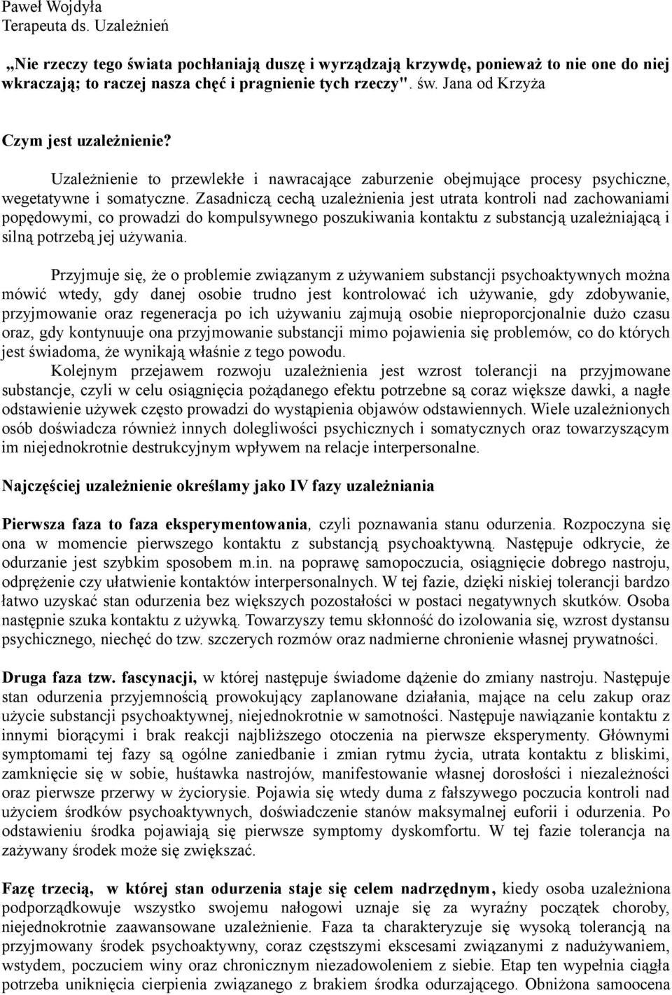 Zasadniczą cechą uzależnienia jest utrata kontroli nad zachowaniami popędowymi, co prowadzi do kompulsywnego poszukiwania kontaktu z substancją uzależniającą i silną potrzebą jej używania.