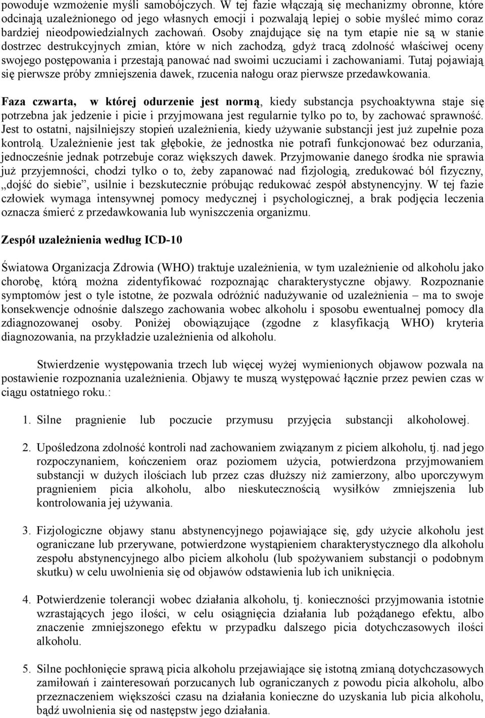 Osoby znajdujące się na tym etapie nie są w stanie dostrzec destrukcyjnych zmian, które w nich zachodzą, gdyż tracą zdolność właściwej oceny swojego postępowania i przestają panować nad swoimi