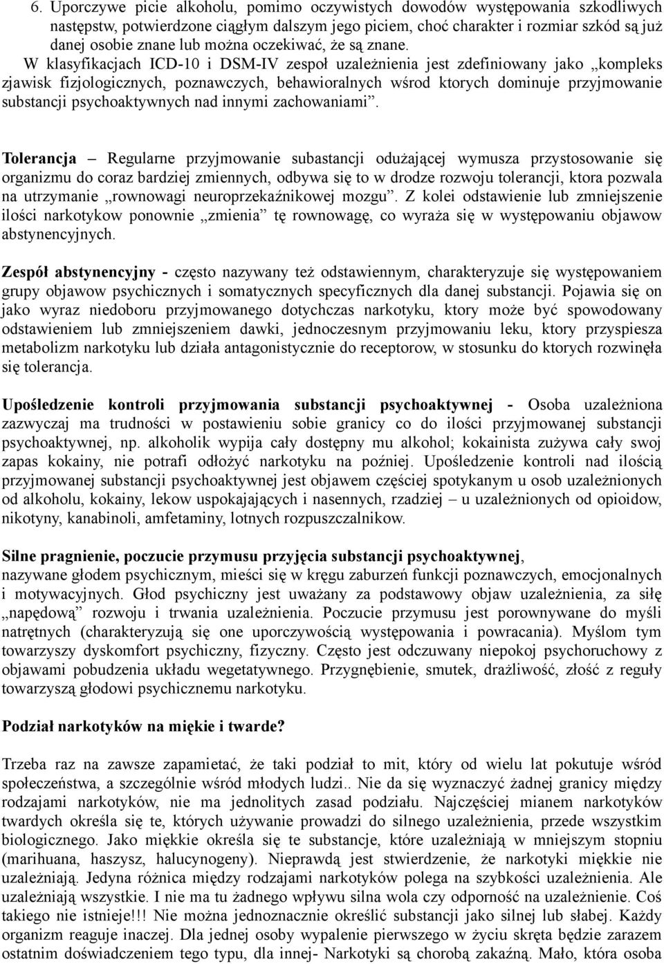 W klasyfikacjach ICD-10 i DSM-IV zespoł uzależnienia jest zdefiniowany jako kompleks zjawisk fizjologicznych, poznawczych, behawioralnych wśrod ktorych dominuje przyjmowanie substancji