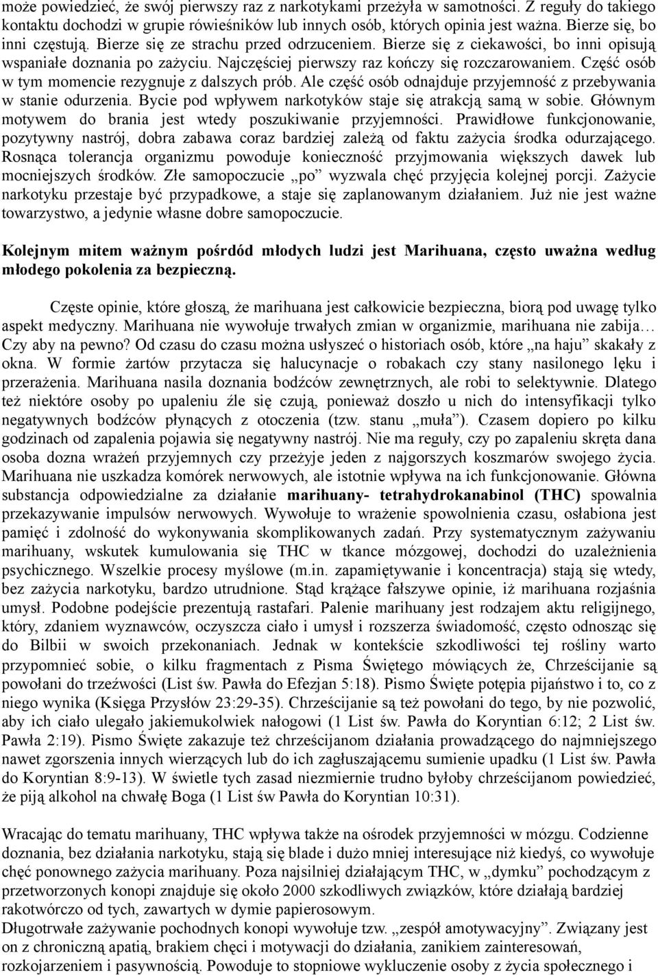 Część osób w tym momencie rezygnuje z dalszych prób. Ale część osób odnajduje przyjemność z przebywania w stanie odurzenia. Bycie pod wpływem narkotyków staje się atrakcją samą w sobie.