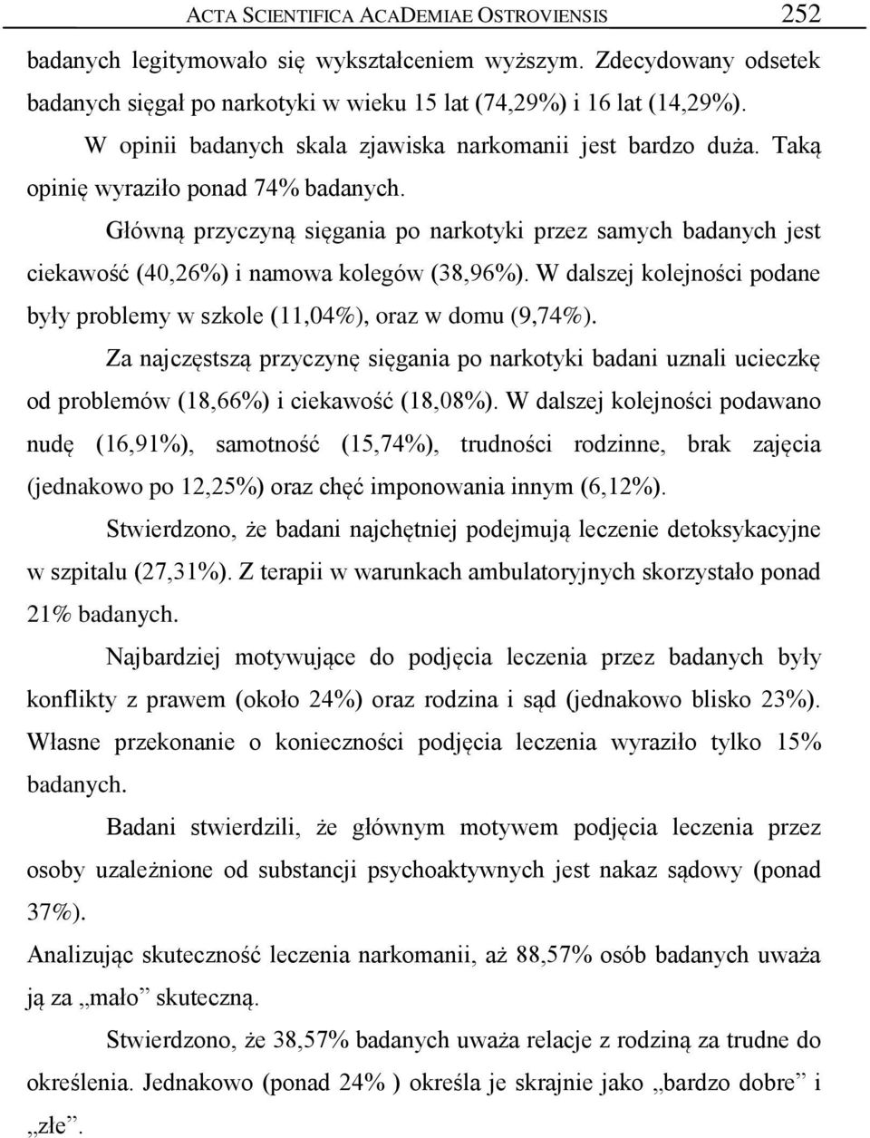 Główną przyczyną sięgania po narkotyki przez samych badanych jest ciekawość (40,26%) i namowa kolegów (38,96%). W dalszej kolejności podane były problemy w szkole (11,04%), oraz w domu (9,74%).