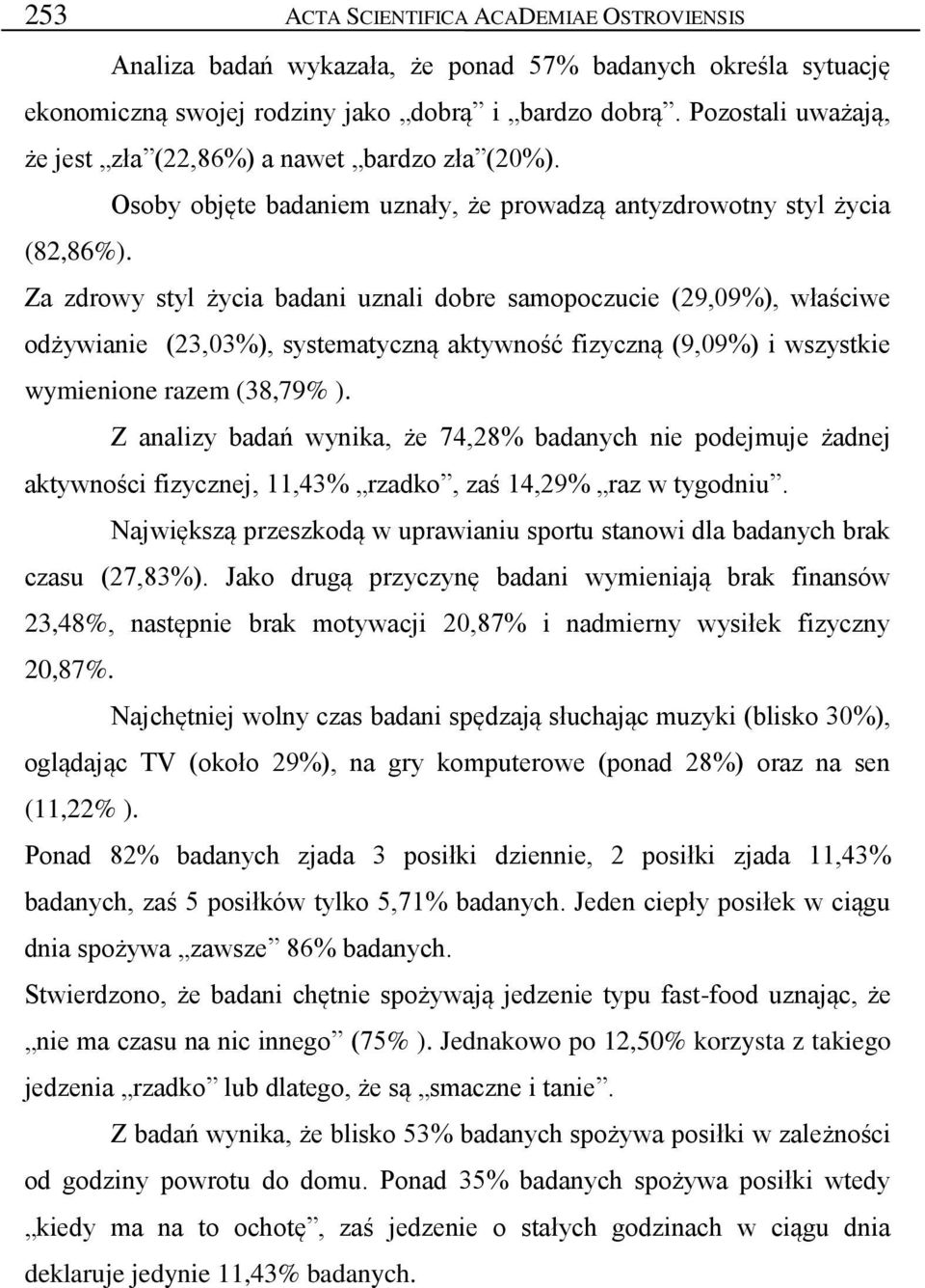 Za zdrowy styl życia badani uznali dobre samopoczucie (29,09%), właściwe odżywianie (23,03%), systematyczną aktywność fizyczną (9,09%) i wszystkie wymienione razem (38,79% ).