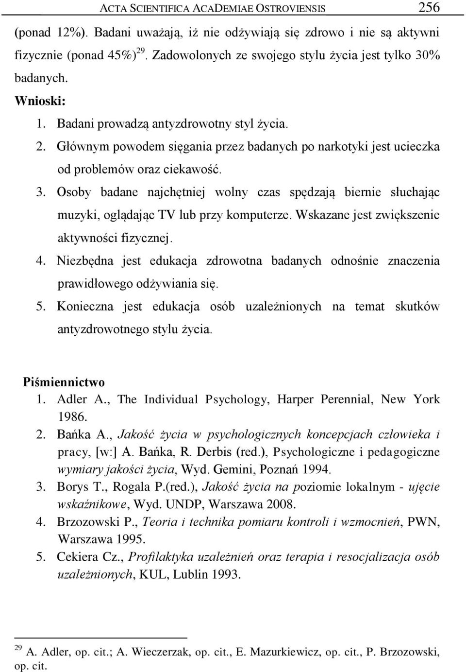 Głównym powodem sięgania przez badanych po narkotyki jest ucieczka od problemów oraz ciekawość. 3.