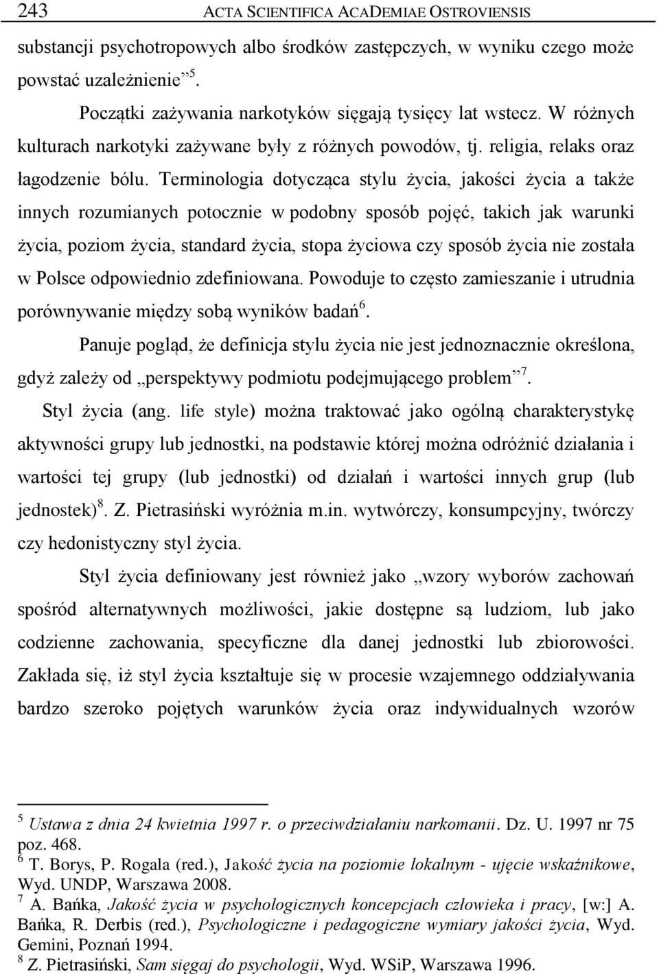 Terminologia dotycząca stylu życia, jakości życia a także innych rozumianych potocznie w podobny sposób pojęć, takich jak warunki życia, poziom życia, standard życia, stopa życiowa czy sposób życia