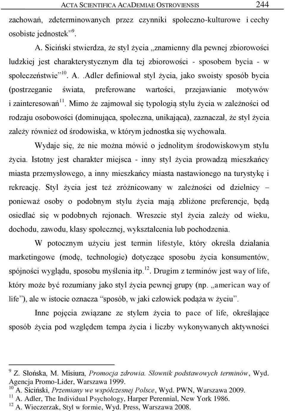 Mimo że zajmował się typologią stylu życia w zależności od rodzaju osobowości (dominująca, społeczna, unikająca), zaznaczał, że styl życia zależy również od środowiska, w którym jednostka się