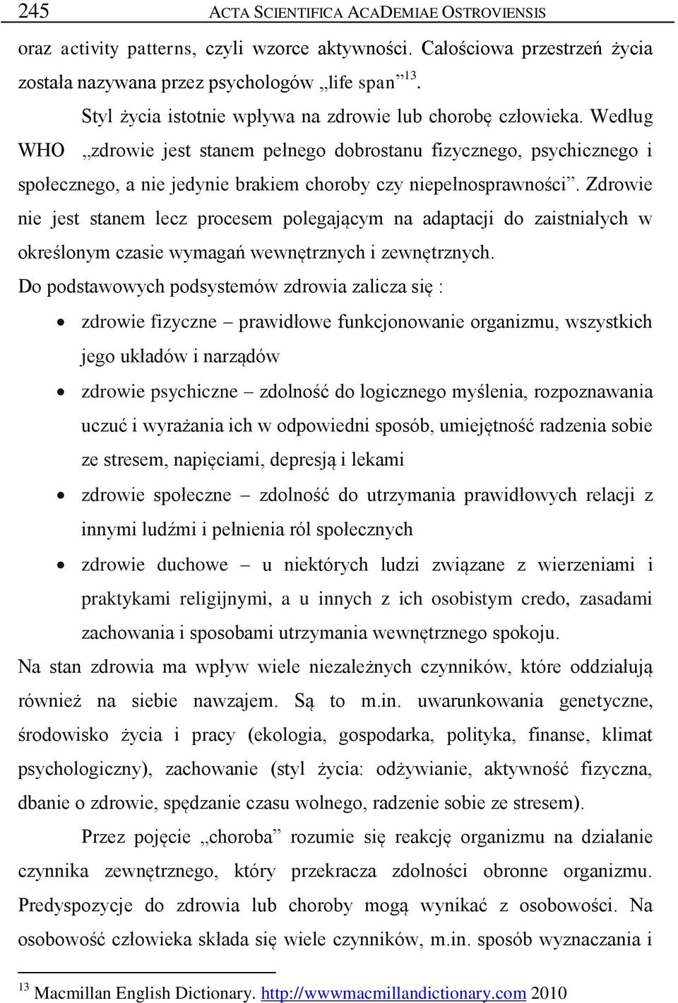 Według WHO zdrowie jest stanem pełnego dobrostanu fizycznego, psychicznego i społecznego, a nie jedynie brakiem choroby czy niepełnosprawności.