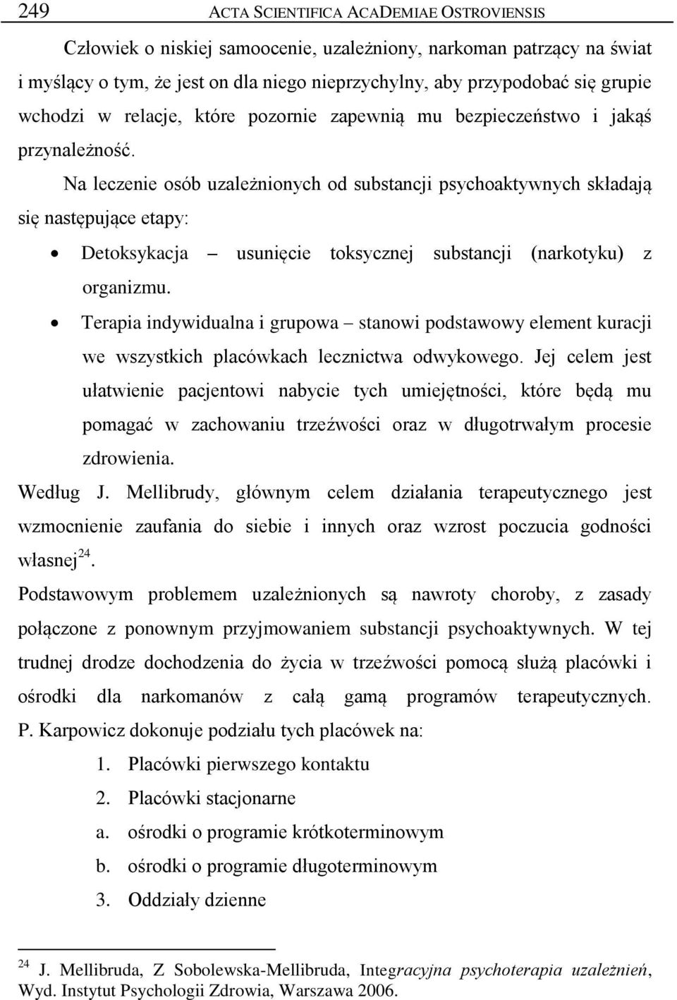 Na leczenie osób uzależnionych od substancji psychoaktywnych składają się następujące etapy: Detoksykacja usunięcie toksycznej substancji (narkotyku) z organizmu.