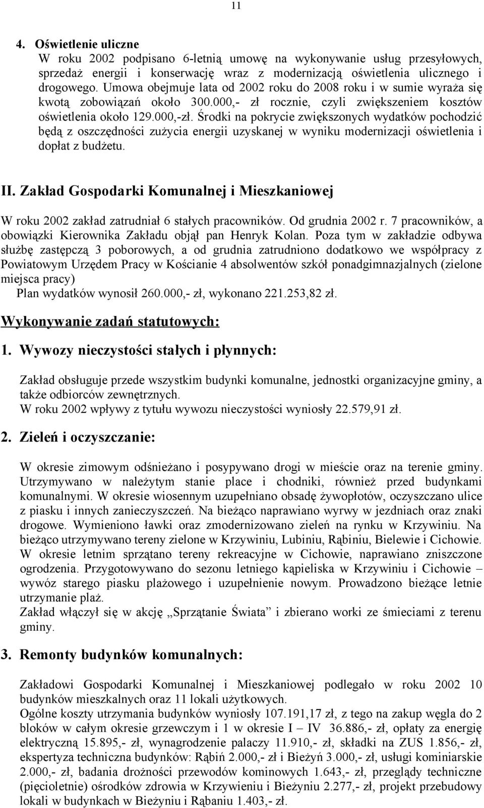 Środki na pokrycie zwiększonych wydatków pochodzić będą z oszczędności zużycia energii uzyskanej w wyniku modernizacji oświetlenia i dopłat z budżetu. II.