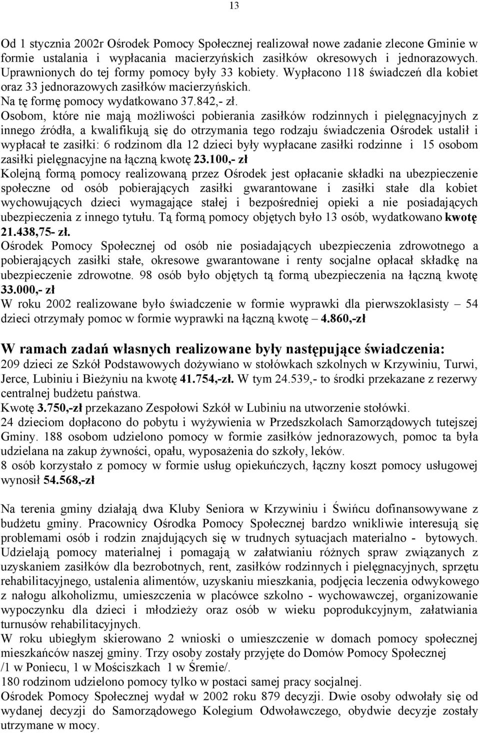 Osobom, które nie mają możliwości pobierania zasiłków rodzinnych i pielęgnacyjnych z innego źródła, a kwalifikują się do otrzymania tego rodzaju świadczenia Ośrodek ustalił i wypłacał te zasiłki: 6