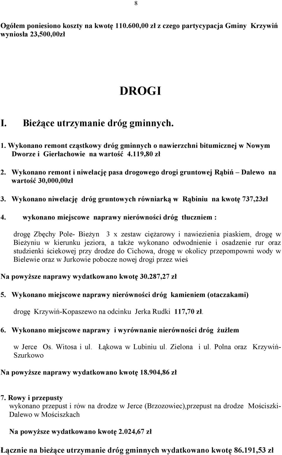 wykonano miejscowe naprawy nierówności dróg tłuczniem : drogę Zbęchy Pole- Bieżyn 3 x zestaw ciężarowy i nawiezienia piaskiem, drogę w Bieżyniu w kierunku jeziora, a także wykonano odwodnienie i