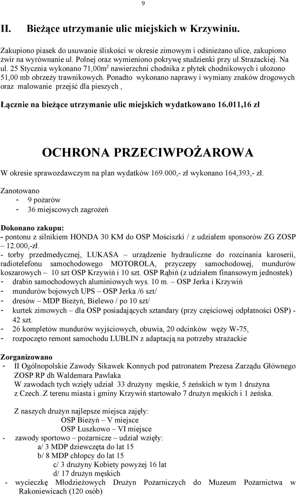 Ponadto wykonano naprawy i wymiany znaków drogowych oraz malowanie przejść dla pieszych, Łącznie na bieżące utrzymanie ulic miejskich wydatkowano 16.